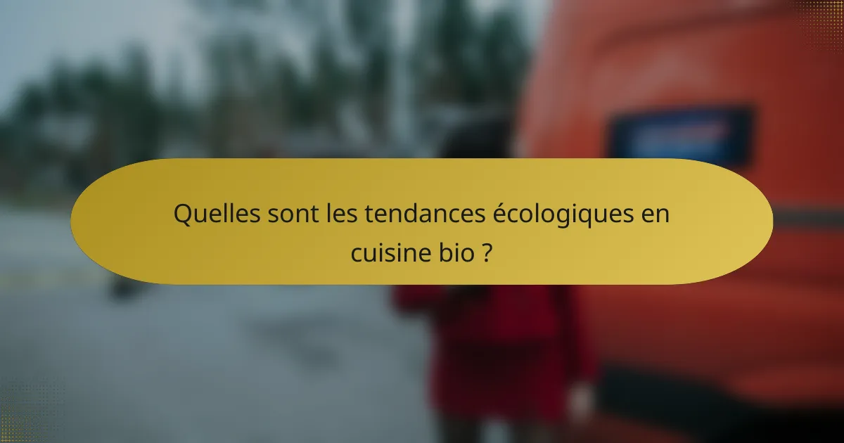 Quelles sont les tendances écologiques en cuisine bio ?