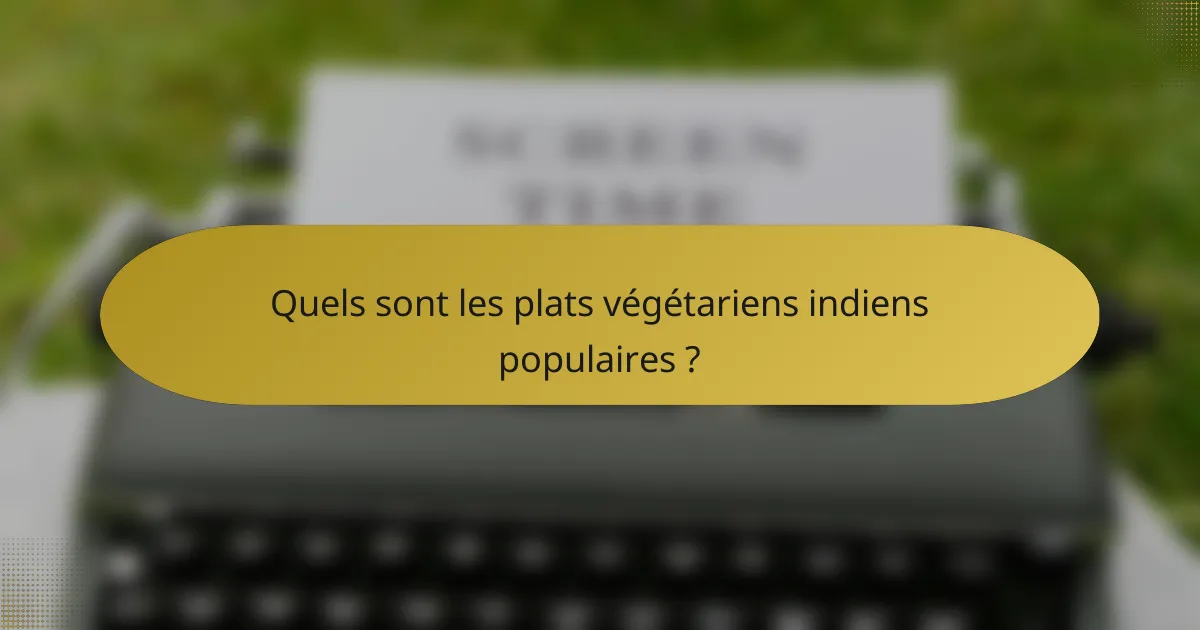 Quels sont les plats végétariens indiens populaires ?